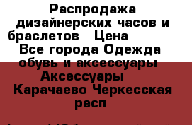Распродажа дизайнерских часов и браслетов › Цена ­ 2 990 - Все города Одежда, обувь и аксессуары » Аксессуары   . Карачаево-Черкесская респ.